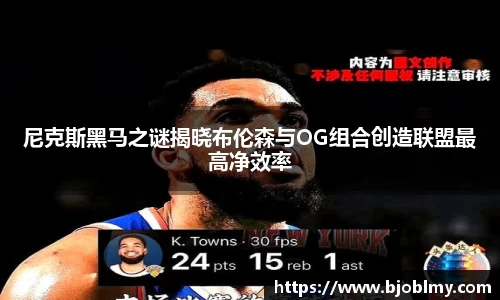 尼克斯黑马之谜揭晓布伦森与OG组合创造联盟最高净效率