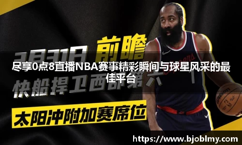 尽享0点8直播NBA赛事精彩瞬间与球星风采的最佳平台