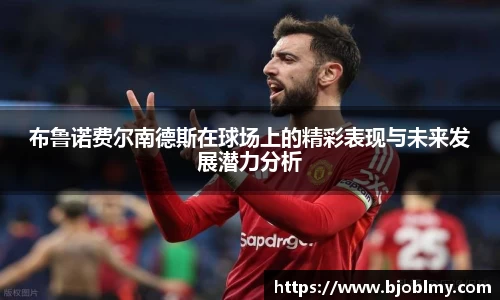 布鲁诺费尔南德斯在球场上的精彩表现与未来发展潜力分析