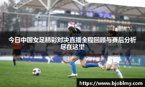 今日中国女足精彩对决直播全程回顾与赛后分析尽在这里