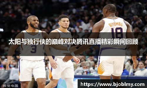 太阳与独行侠的巅峰对决腾讯直播精彩瞬间回顾
